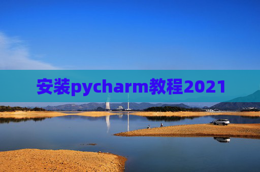 安装pycharm教程2021
